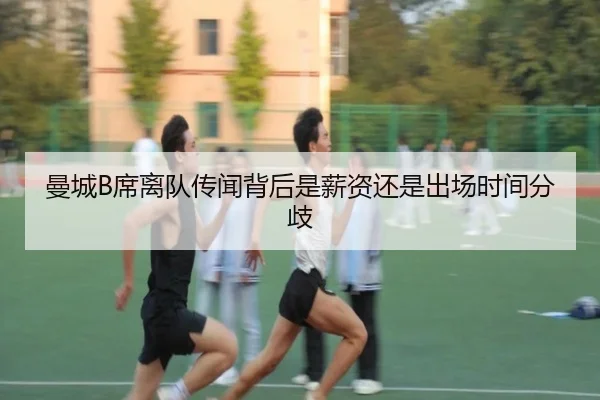 曼城B席离队传闻背后是薪资还是出场时间分歧